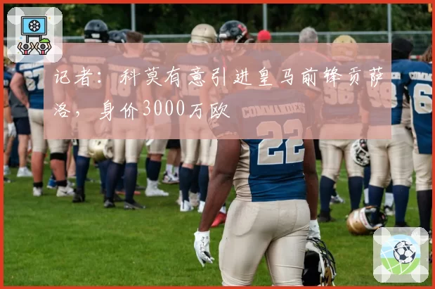 记者：科莫有意引进皇马前锋贡萨洛，身价3000万欧